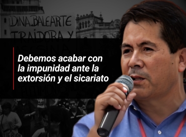 Debemos acabar con la impunidad ante la extorsión y el sicariato